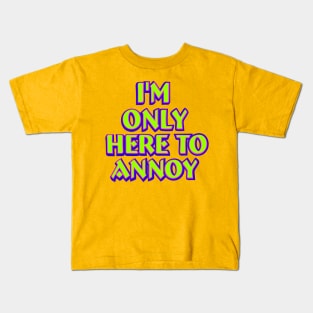 I'm only here to annoy Kids T-Shirt